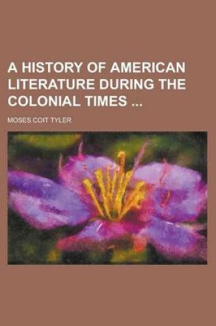 Cover of A History of American Literature During the Colonial Times