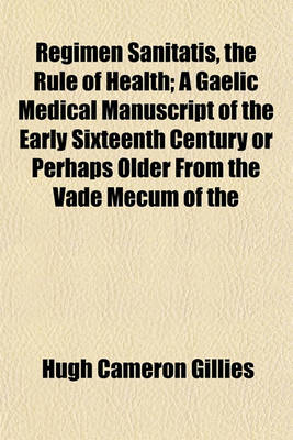 Book cover for Regimen Sanitatis, the Rule of Health; A Gaelic Medical Manuscript of the Early Sixteenth Century or Perhaps Older from the Vade Mecum of the