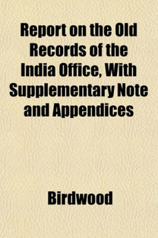 Cover of Report on the Old Records of the India Office, with Supplementary Note and Appendices