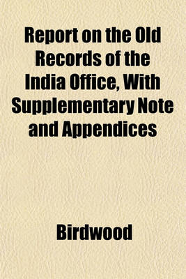 Book cover for Report on the Old Records of the India Office, with Supplementary Note and Appendices