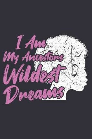 Cover of I Am My Ancestors Wildest Dreams