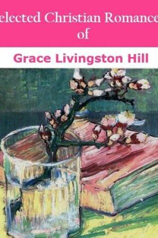 Cover of Selected Christian Romance of Grace Livingston Hill