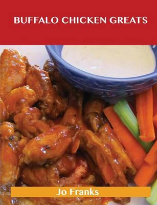 Book cover for Buffalo Chicken Greats: Delicious Buffalo Chicken Recipes, the Top 62 Buffalo Chicken Recipes