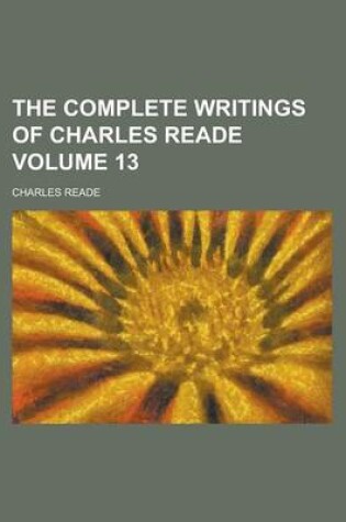 Cover of The Complete Writings of Charles Reade Volume 13