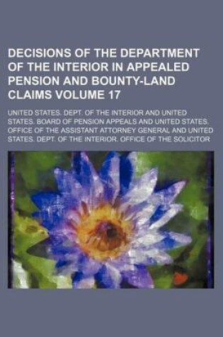 Cover of Decisions of the Department of the Interior in Appealed Pension and Bounty-Land Claims Volume 17