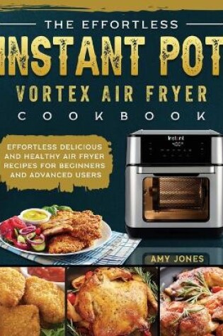 Cover of The Effortless Instant Pot Vortex Air Fryer Cookbook