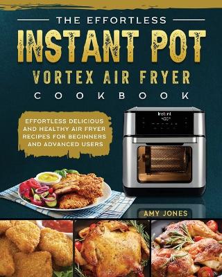 Book cover for The Effortless Instant Pot Vortex Air Fryer Cookbook