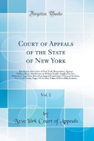 Cover of Court of Appeals of the State of New York, Vol. 2: The People of the State of New York, Respondent, Against William Byers, Also Known as William Snyder, Impleaded, Etc., Defendant-Appellant; Record on Appeal From Court of General Sessions, New York County