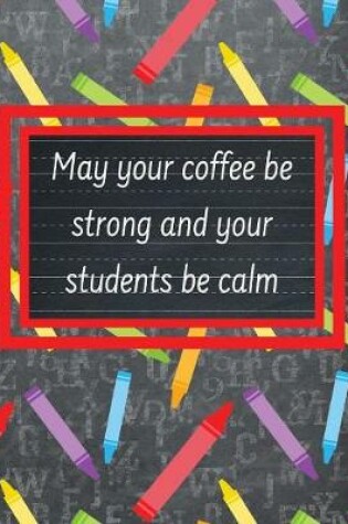 Cover of May Your Coffee Be Strong And Your Students Be Calm