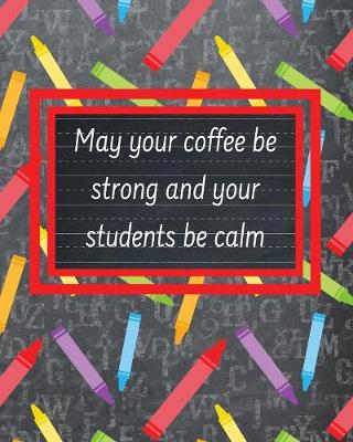 Book cover for May Your Coffee Be Strong And Your Students Be Calm