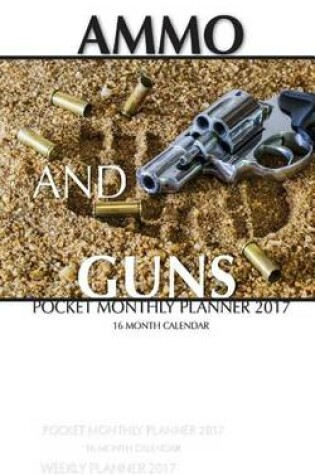 Cover of Ammo and Guns Pocket Monthly Planner 2017