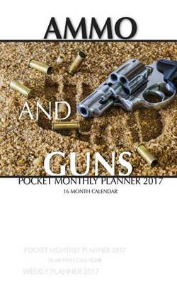 Book cover for Ammo and Guns Pocket Monthly Planner 2017