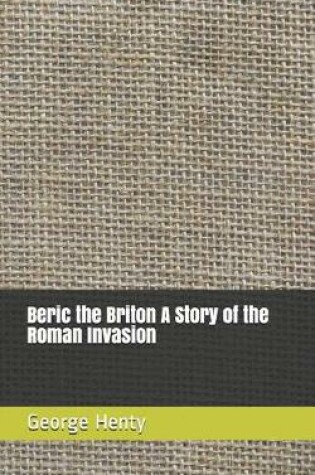 Cover of Beric the Briton a Story of the Roman Invasion
