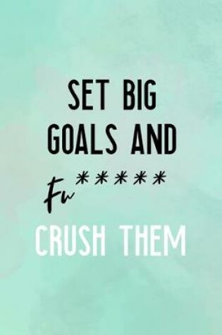 Cover of Set Big Goals And Fu***** Crush Them