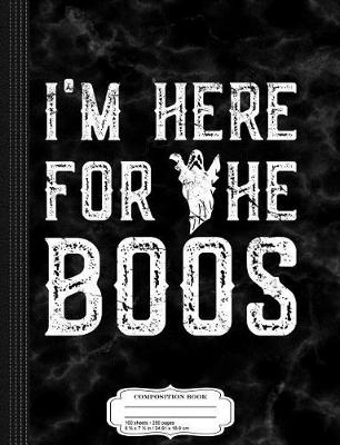 Book cover for I'm Here for the Boos Composition Notebook