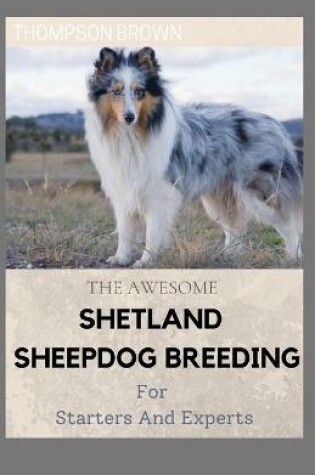 Cover of THE AWESOME SHETLAND SHEEPDOG BREEDING For Starters And Experts