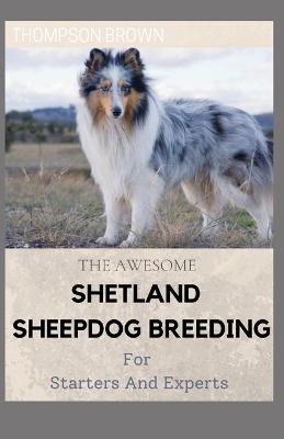 Book cover for THE AWESOME SHETLAND SHEEPDOG BREEDING For Starters And Experts