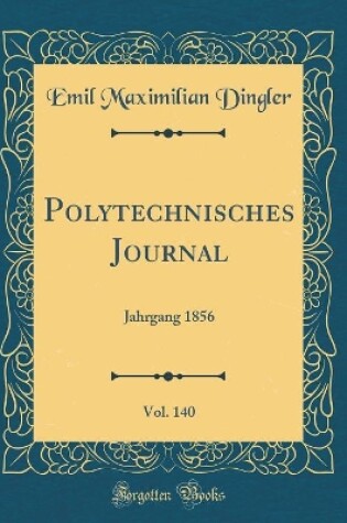 Cover of Polytechnisches Journal, Vol. 140: Jahrgang 1856 (Classic Reprint)