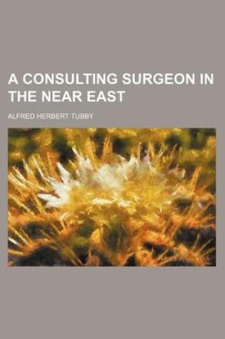 Cover of A Consulting Surgeon in the Near East