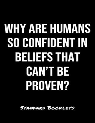 Book cover for Why Are Humans So Confident In Beliefs That Can't Be Proven?