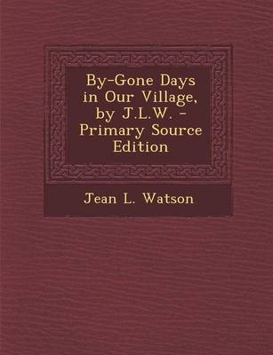 Book cover for By-Gone Days in Our Village, by J.L.W.