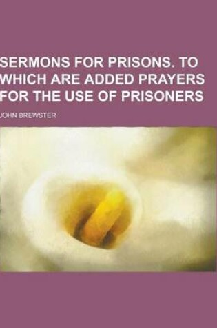 Cover of Sermons for Prisons. to Which Are Added Prayers for the Use of Prisoners