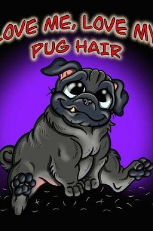 Cover of Love Me, Love My Pug Hair (Black Fur Edition)