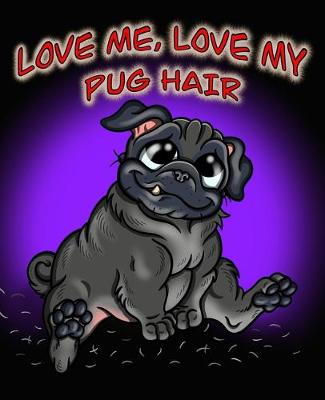 Book cover for Love Me, Love My Pug Hair (Black Fur Edition)