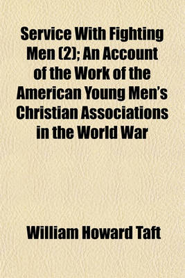 Book cover for Service with Fighting Men; An Account of the Work of the American Young Men's Christian Associations in the World War Volume 2