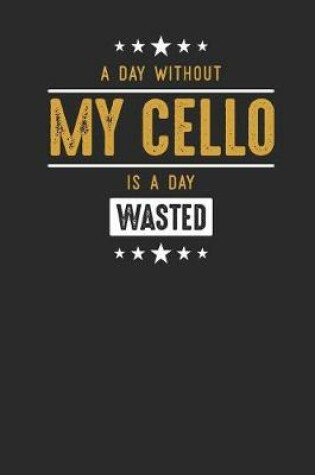 Cover of A Day Without My Cello Is A Day Wasted