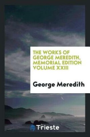 Cover of The Works of George Meredith, Memorial Edition Volume XXIII