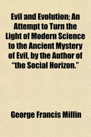 Cover of Evil and Evolution; An Attempt to Turn the Light of Modern Science to the Ancient Mystery of Evil, by the Author of "The Social Horizon."