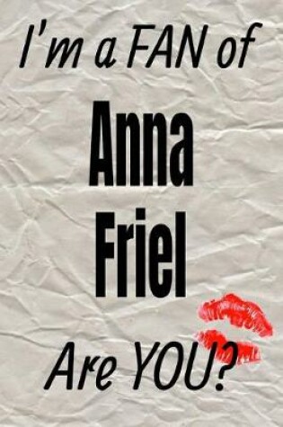 Cover of I'm a FAN of Anna Friel Are YOU? creative writing lined journal