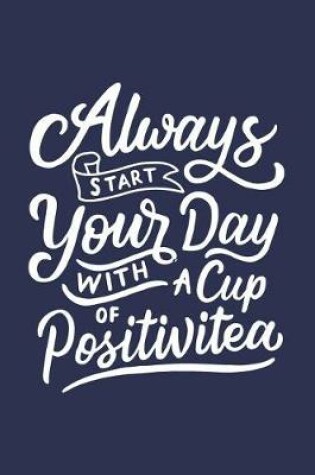 Cover of Always Start Your Day with a Cup of Positivitea