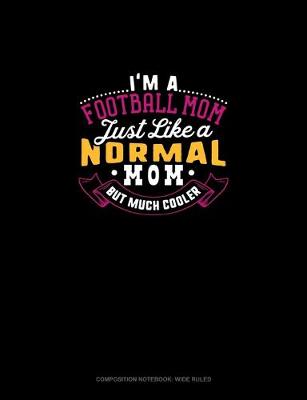 Book cover for I'm A Football Mom Just Like A Normal Mom But Much Cooler