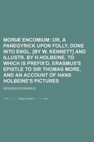 Cover of Moriae Encomium; Or, a Panegyrick Upon Folly, Done Into Engl. [By W. Kennett] and Illustr. by H.Holbeine. to Which Is Prefix'd, Erasmus's Epistle to Sir Thomas More, and an Account of Hans Holbeine's Pictures