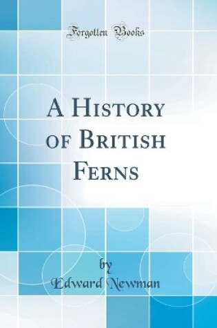 Cover of A History of British Ferns (Classic Reprint)