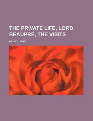 Book cover for The Private Life, Lord Beaupr, the Visits