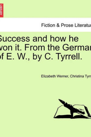 Cover of Success and How He Won It. from the German of E. W., by C. Tyrrell. Vol. I.