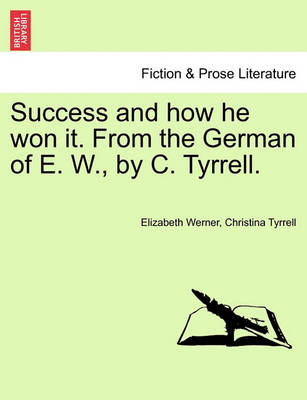 Book cover for Success and How He Won It. from the German of E. W., by C. Tyrrell. Vol. I.