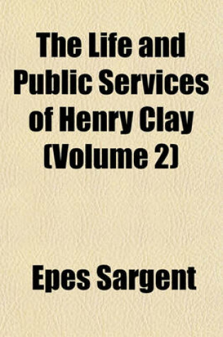 Cover of The Life and Public Services of Henry Clay (Volume 2)