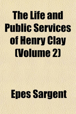 Book cover for The Life and Public Services of Henry Clay (Volume 2)