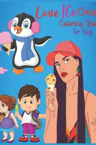 Cover of Love Ice Cream Coloring Book For Boys