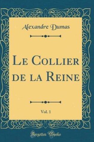 Cover of Le Collier de la Reine, Vol. 1 (Classic Reprint)