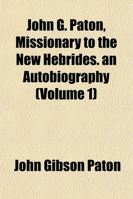 Cover of John G. Paton, Missionary to the New Hebrides. an Autobiography (Volume 1)