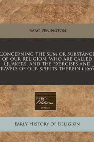 Cover of Concerning the Sum or Substance of Our Religion, Who Are Called Quakers, and the Exercises and Travels of Our Spirits Therein (1667)