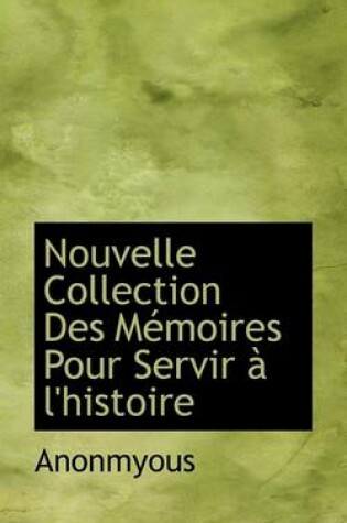 Cover of Nouvelle Collection Des M Moires Pour Servir L'Histoire