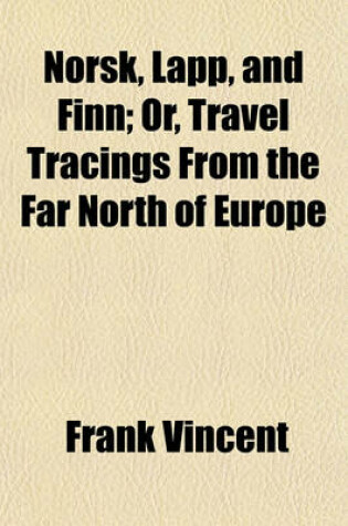 Cover of Norsk, Lapp, and Finn; Or, Travel Tracings from the Far North of Europe