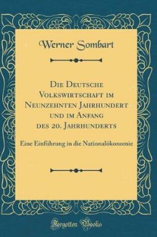 Cover of Die Deutsche Volkswirtschaft Im Neunzehnten Jahrhundert Und Im Anfang Des 20. Jahrhunderts