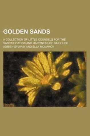 Cover of Golden Sands; A Collection of Little Counsels for the Sanctification and Happiness of Daily Life